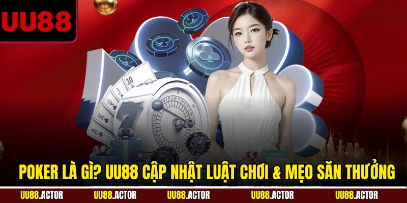 Poker là gì? UU88 cập nhật luật chơi và mẹo săn thưởng